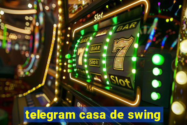 telegram casa de swing